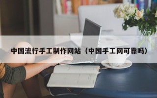 义乌中国流行手工制作网站（中国手工网可靠吗）